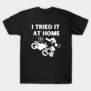 i tried it at home - motorcycle at home T-Shirt